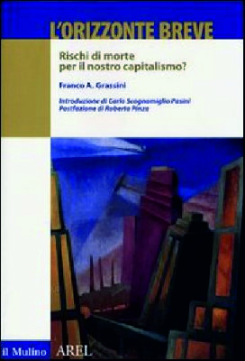 Lunedì 26 maggio la presentazione del libro: “L’orizzonte breve.Rischi di morte per il nostro capitalismo”di Franco Grassini